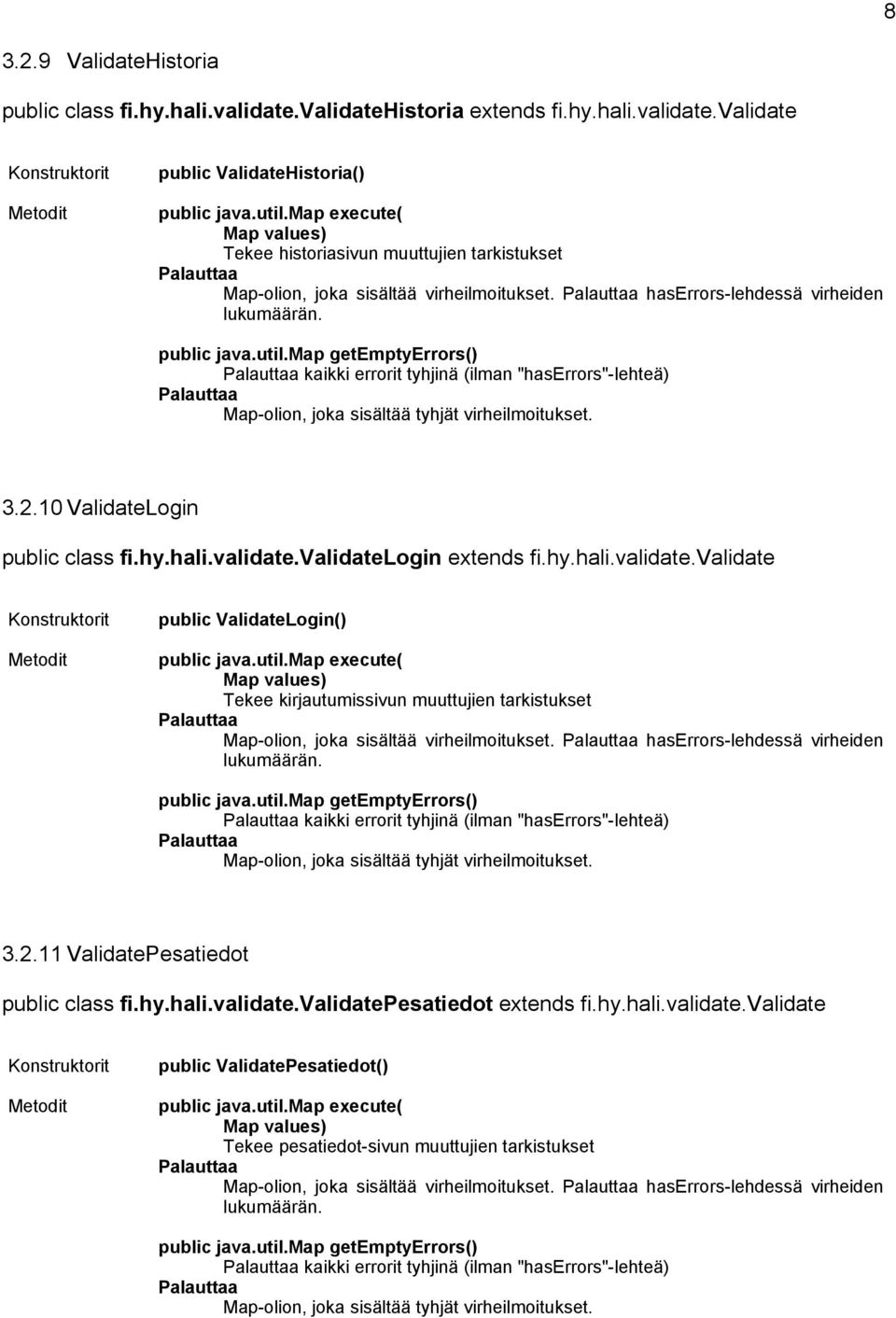 10 ValidateLogin public class fi.hy.hali.validate.validatelogin extends fi.hy.hali.validate.validate public ValidateLogin() Map values) Tekee kirjautumissivun muuttujien tarkistukset Map-olion, joka sisältää virheilmoitukset.