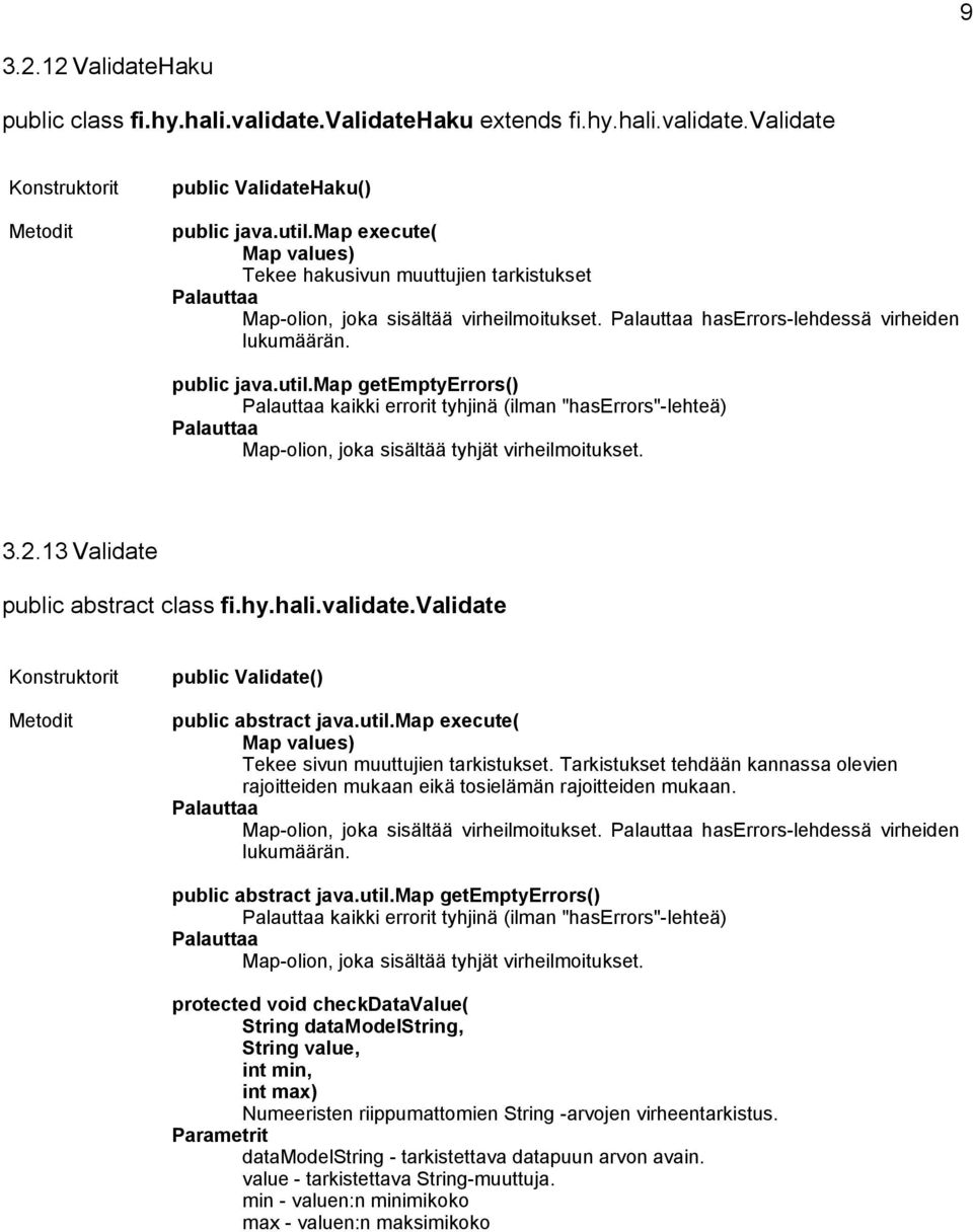 13 Validate public abstract class fi.hy.hali.validate.validate public Validate() public abstract java.util.map execute( Map values) Tekee sivun muuttujien tarkistukset.