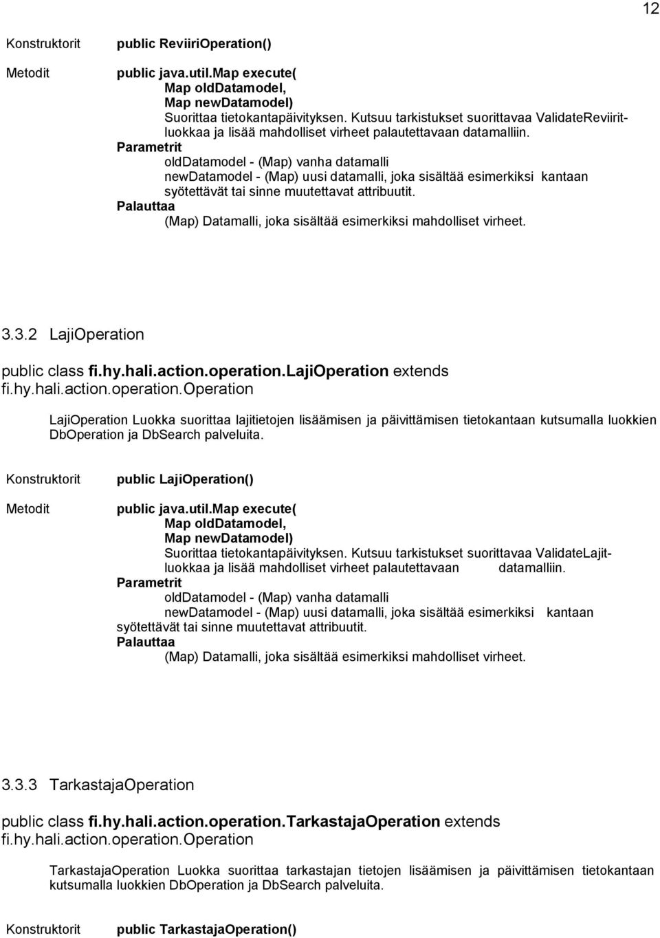 olddatamodel - (Map) vanha datamalli newdatamodel - (Map) uusi datamalli, joka sisältää esimerkiksi kantaan syötettävät tai sinne muutettavat attribuutit.