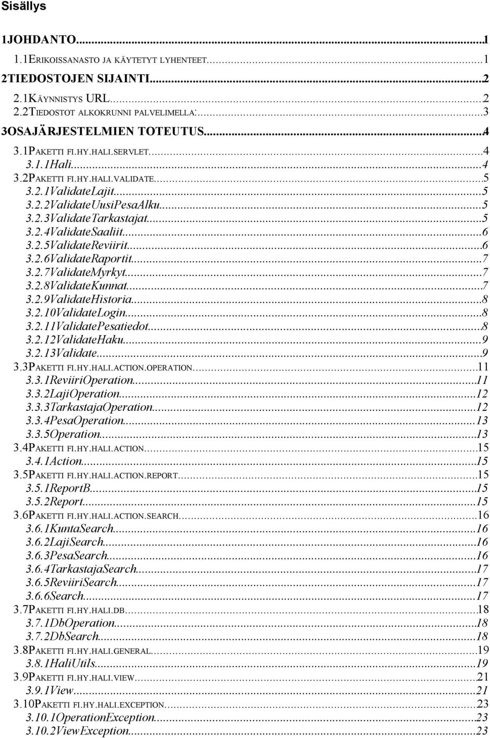 ..6 3.2.6ValidateRaportit...7 3.2.7ValidateMyrkyt...7 3.2.8ValidateKunnat...7 3.2.9ValidateHistoria...8 3.2.10ValidateLogin...8 3.2.11ValidatePesatiedot...8 3.2.12ValidateHaku...9 3.2.13Validate...9 3.3PAKETTI FI.