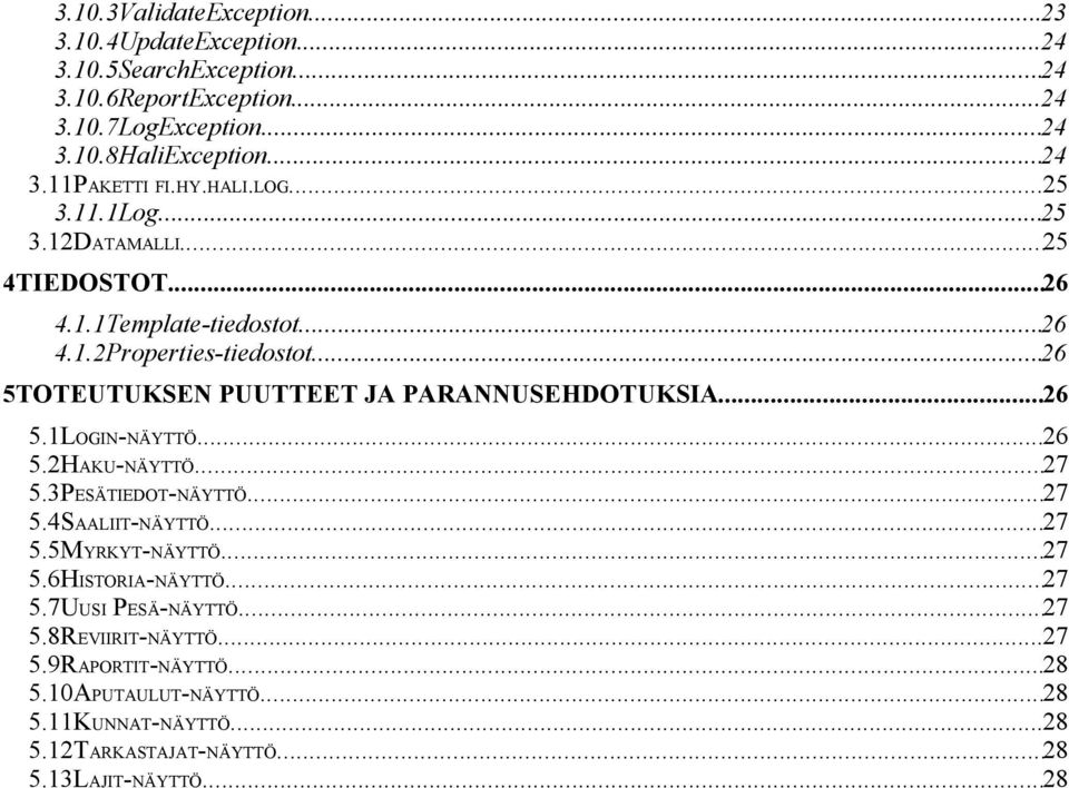 ..26 5TOTEUTUKSEN PUUTTEET JA PARANNUSEHDOTUKSIA...26 5.1LOGIN-NÄYTTÖ...26 5.2HAKU-NÄYTTÖ...27 5.3PESÄTIEDOT-NÄYTTÖ...27 5.4SAALIIT-NÄYTTÖ...27 5.5MYRKYT-NÄYTTÖ.