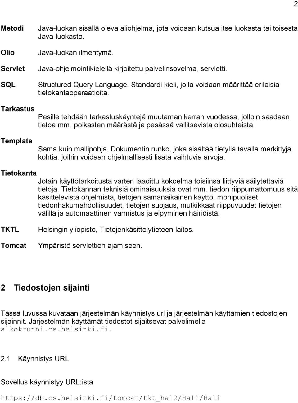 Tarkastus Pesille tehdään tarkastuskäyntejä muutaman kerran vuodessa, jolloin saadaan tietoa mm. poikasten määrästä ja pesässä vallitsevista olosuhteista. Template Sama kuin mallipohja.