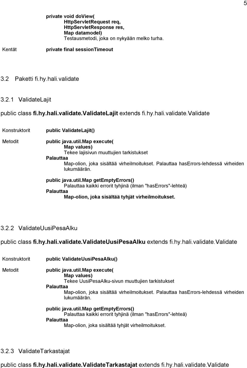 haserrors-lehdessä virheiden lukumäärän. public java.util.map getemptyerrors() kaikki errorit tyhjinä (ilman "haserrors"-lehteä) Map-olion, joka sisältää tyhjät virheilmoitukset. 3.2.