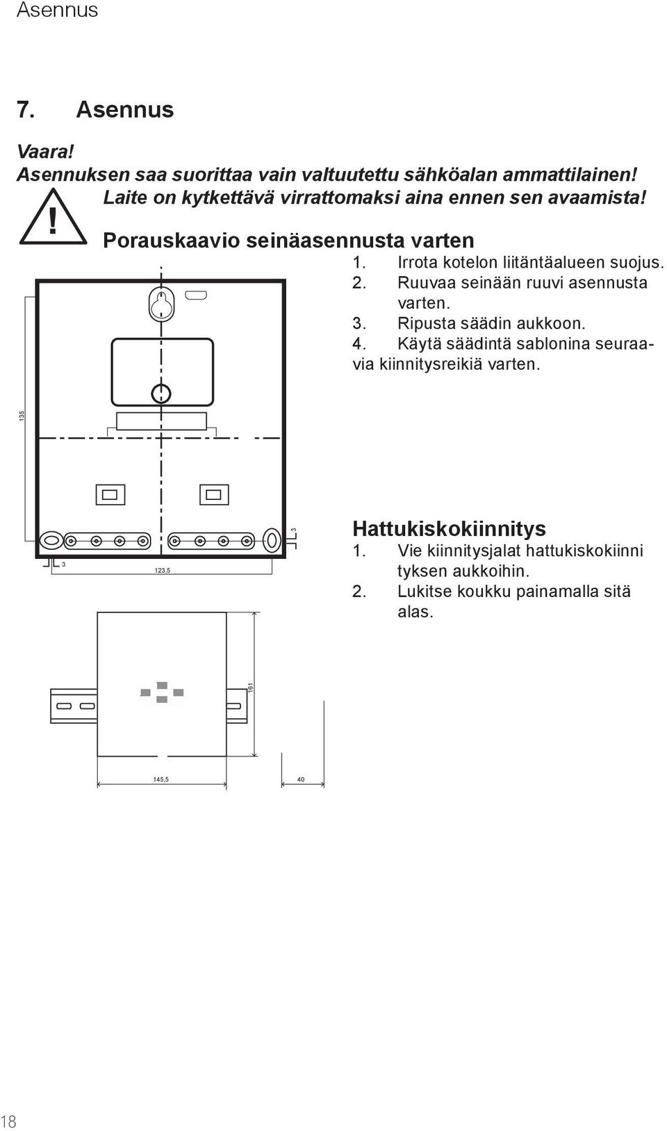 Irrota kotelon liitäntäalueen suojus. 2. Ruuvaa seinään ruuvi asennusta varten. 3. Ripusta säädin aukkoon. 4.