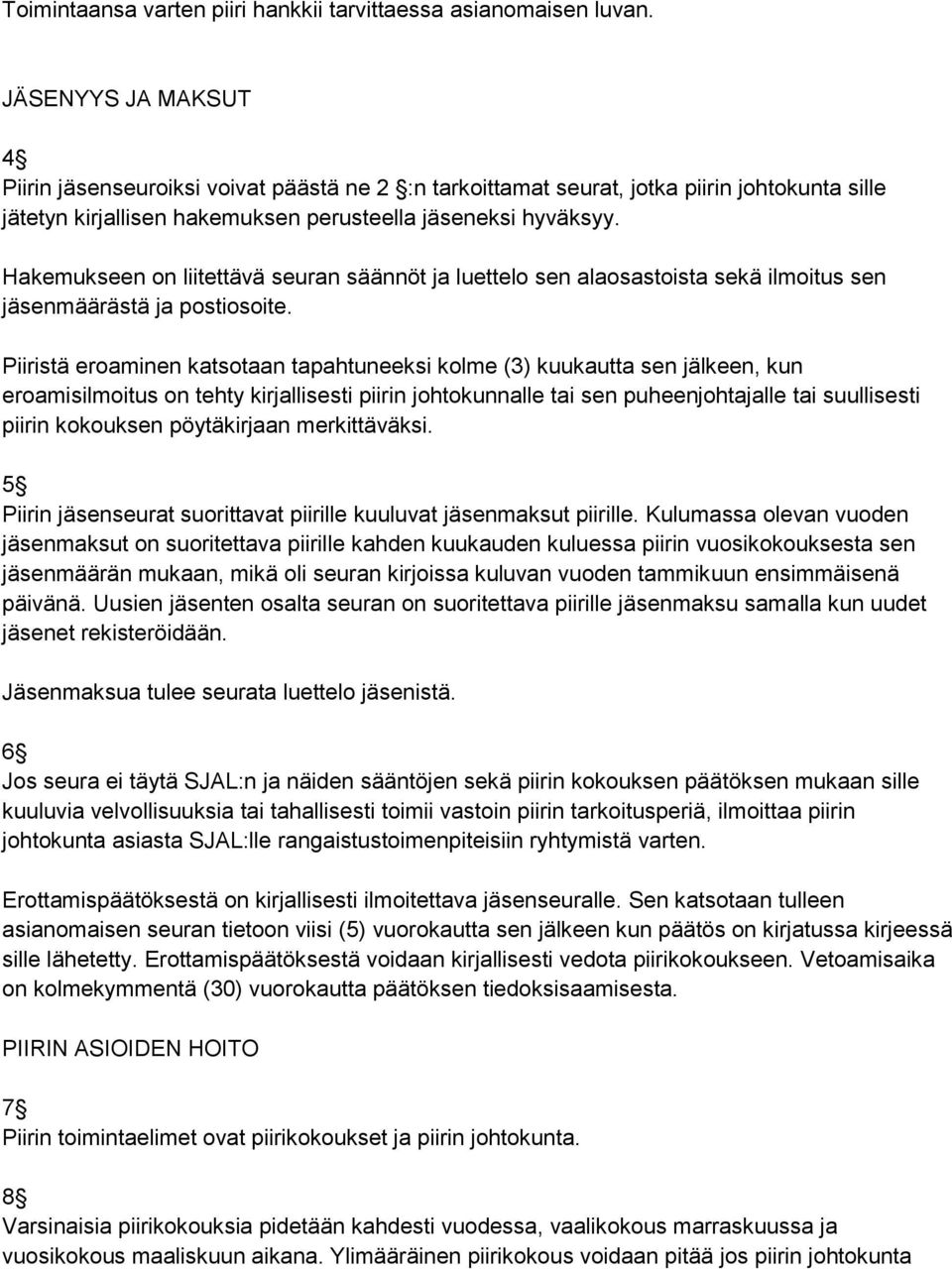 Hakemukseen on liitettävä seuran säännöt ja luettelo sen alaosastoista sekä ilmoitus sen jäsenmäärästä ja postiosoite.