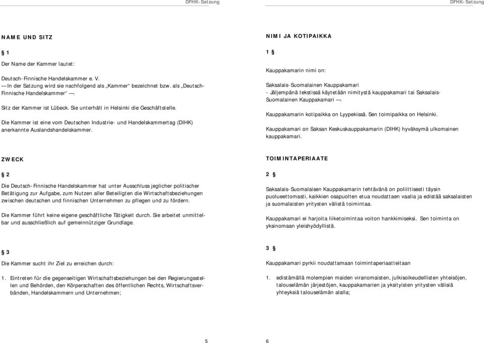 NIMI JA KOTIPAIKKA 1 Kauppakamarin nimi on: Saksalais-Suomalainen Kauppakamari - Jäljempänä tekstissä käytetään nimitystä kauppakamari tai Saksalais- Suomalainen Kauppakamari.
