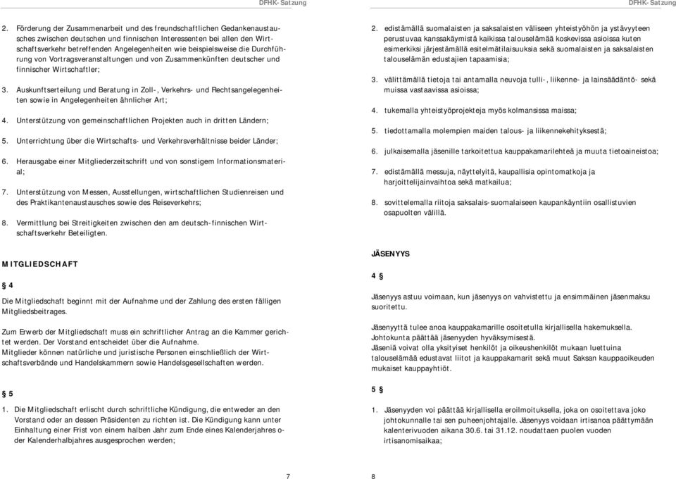 Auskunftserteilung und Beratung in Zoll-, Verkehrs- und Rechtsangelegenheiten sowie in Angelegenheiten ähnlicher Art; 4. Unterstützung von gemeinschaftlichen Projekten auch in dritten Ländern; 5.