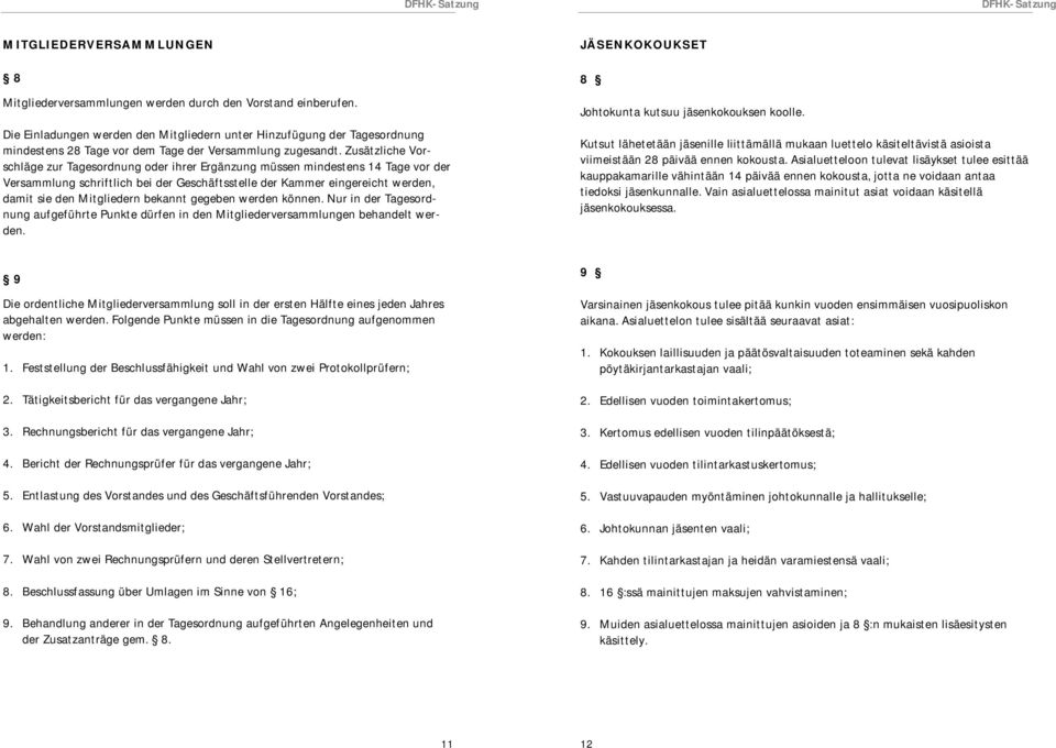 Zusätzliche Vorschläge zur Tagesordnung oder ihrer Ergänzung müssen mindestens 14 Tage vor der Versammlung schriftlich bei der Geschäftsstelle der Kammer eingereicht werden, damit sie den Mitgliedern