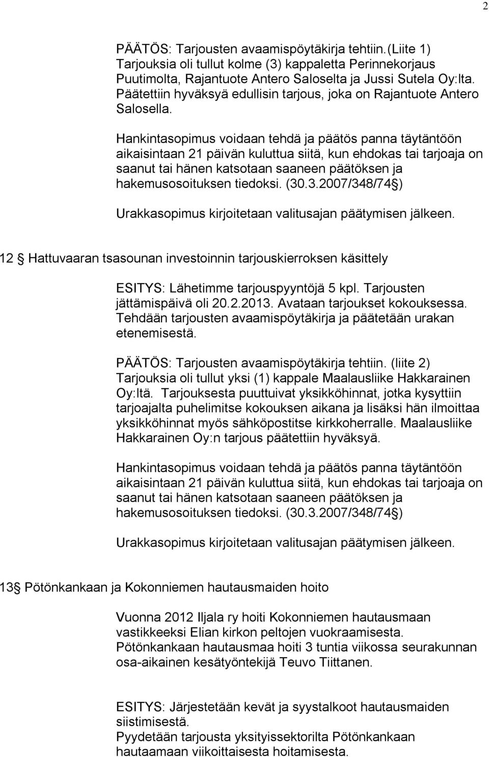 Hankintasopimus voidaan tehdä ja päätös panna täytäntöön aikaisintaan 21 päivän kuluttua siitä, kun ehdokas tai tarjoaja on saanut tai hänen katsotaan saaneen päätöksen ja hakemusosoituksen tiedoksi.