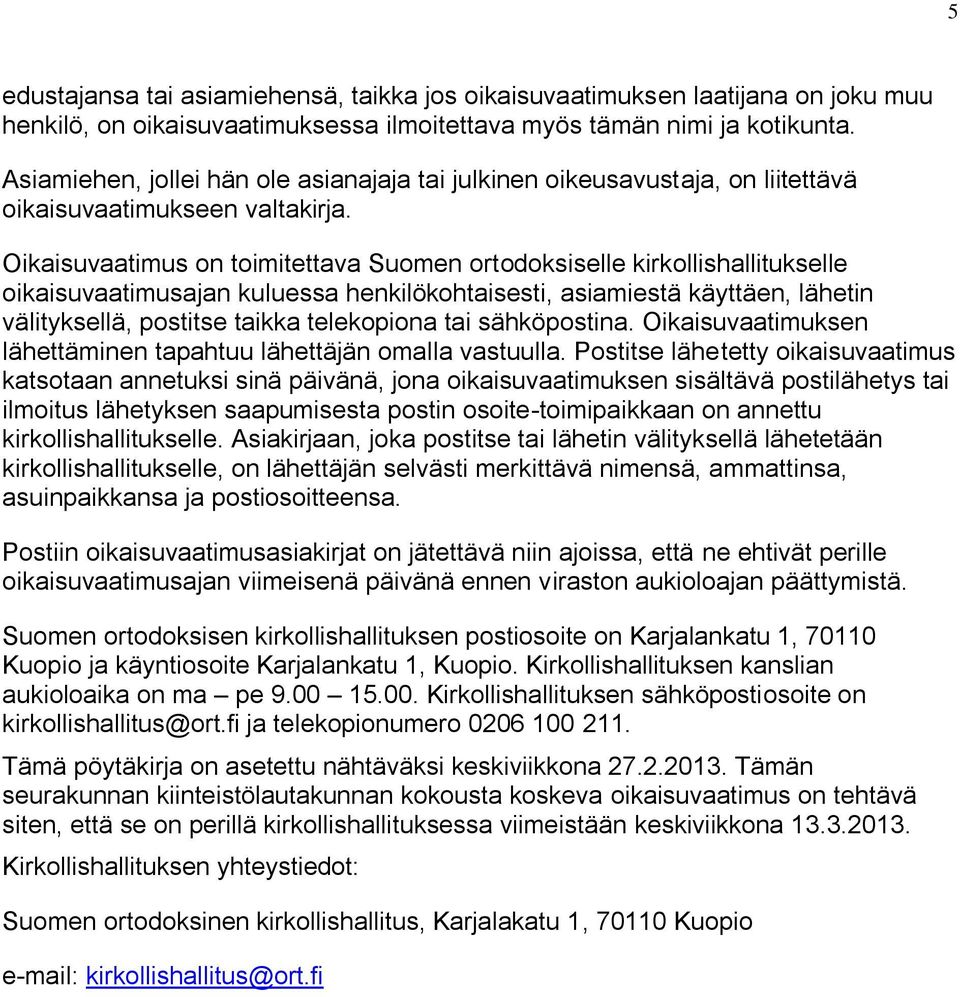 Oikaisuvaatimus on toimitettava Suomen ortodoksiselle kirkollishallitukselle oikaisuvaatimusajan kuluessa henkilökohtaisesti, asiamiestä käyttäen, lähetin välityksellä, postitse taikka telekopiona