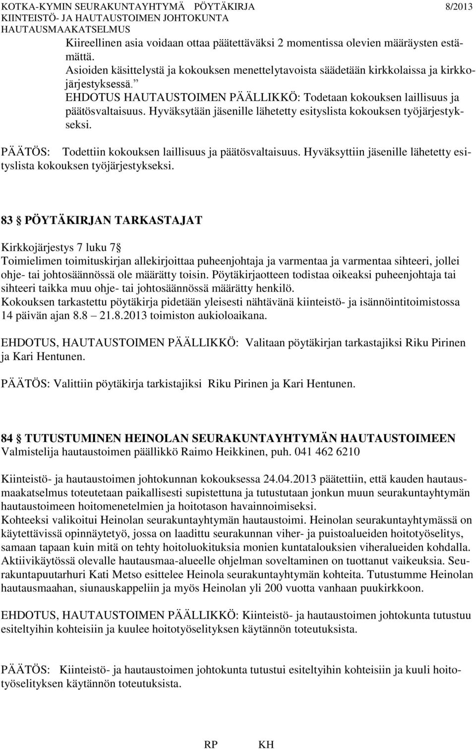 PÄÄTÖS: Todettiin kokouksen laillisuus ja päätösvaltaisuus. Hyväksyttiin jäsenille lähetetty esityslista kokouksen työjärjestykseksi.