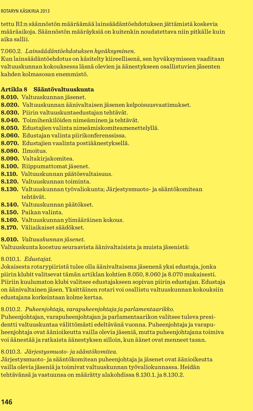 Artikla 8 Sääntövaltuuskunta 8.010. Valtuuskunnan jäsenet. 8.020. Valtuuskunnan äänivaltaisen jäsenen kelpoisuusvaatimukset. 8.030. Piirin valtuuskuntaedustajan tehtävät. 8.040.