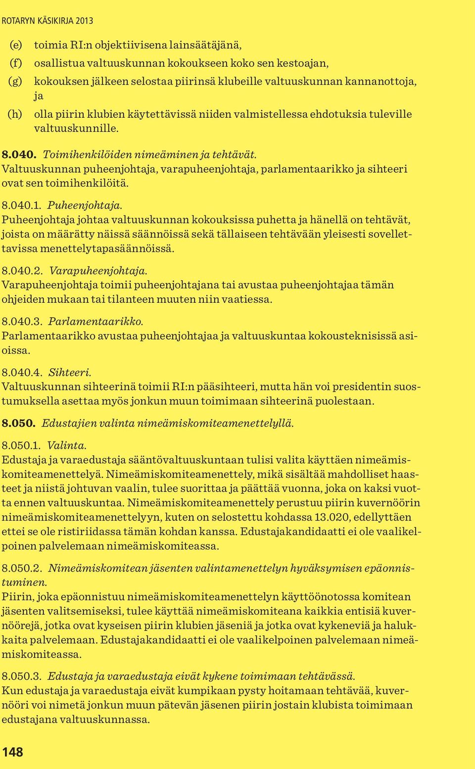 Valtuuskunnan puheenjohtaja, varapuheenjohtaja, parlamentaarikko ja sihteeri ovat sen toimihenkilöitä. 8.040.1. Puheenjohtaja.