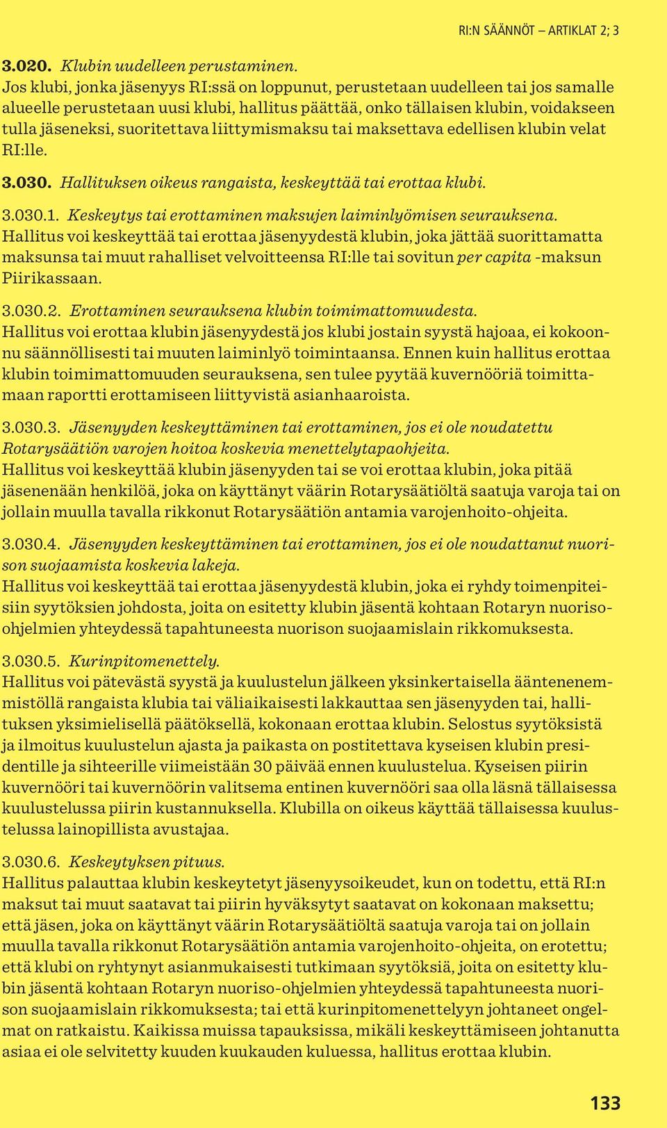 liittymismaksu tai maksettava edellisen klubin velat RI:lle. 3.030. Hallituksen oikeus rangaista, keskeyttää tai erottaa klubi. RI:N SÄÄNNÖT ARTIKLAT 2; 3 3.030.1.