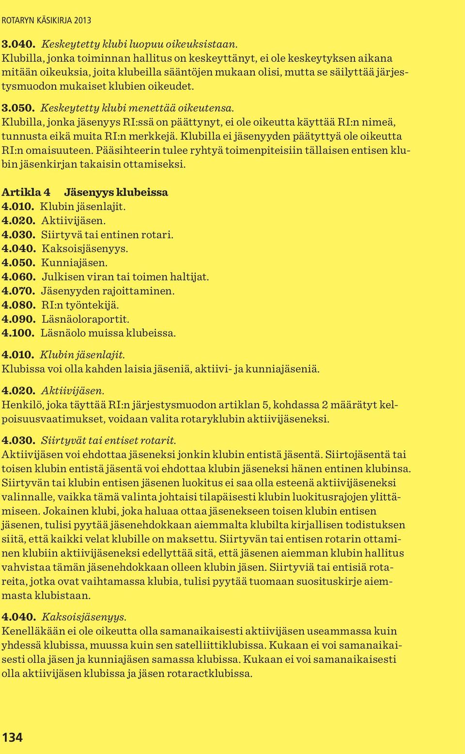 3.050. Keskeytetty klubi menettää oikeutensa. Klubilla, jonka jäsenyys RI:ssä on päättynyt, ei ole oikeutta käyttää RI:n nimeä, tunnusta eikä muita RI:n merkkejä.