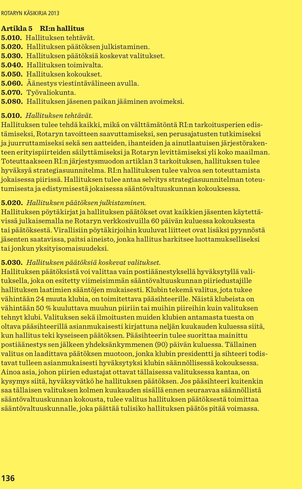 Hallituksen tulee tehdä kaikki, mikä on välttämätöntä RI:n tarkoitusperien edistämiseksi, Rotaryn tavoitteen saavuttamiseksi, sen perusajatusten tutkimiseksi ja juurruttamiseksi sekä sen aatteiden,