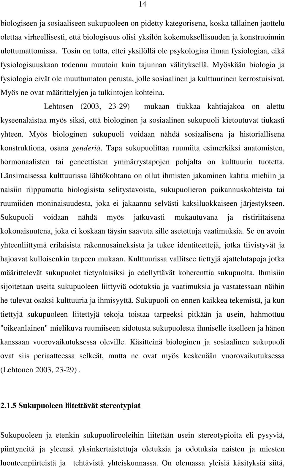 Myöskään biologia ja fysiologia eivät ole muuttumaton perusta, jolle sosiaalinen ja kulttuurinen kerrostuisivat. Myös ne ovat määrittelyjen ja tulkintojen kohteina.