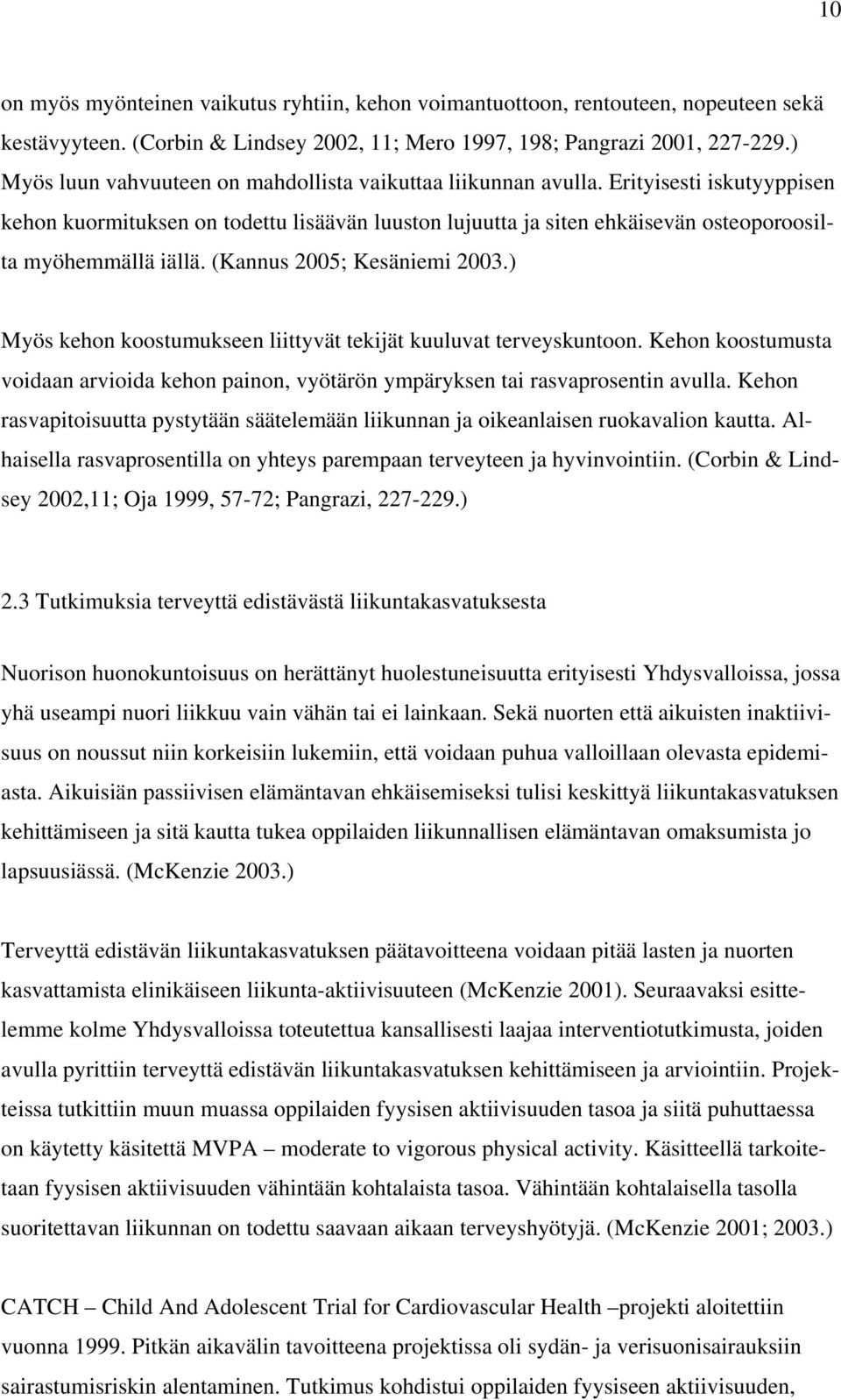 Erityisesti iskutyyppisen kehon kuormituksen on todettu lisäävän luuston lujuutta ja siten ehkäisevän osteoporoosilta myöhemmällä iällä. (Kannus 2005; Kesäniemi 2003.