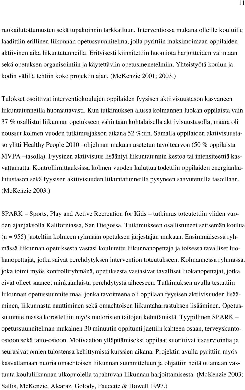 Erityisesti kiinnitettiin huomiota harjoitteiden valintaan sekä opetuksen organisointiin ja käytettäviin opetusmenetelmiin. Yhteistyötä koulun ja kodin välillä tehtiin koko projektin ajan.