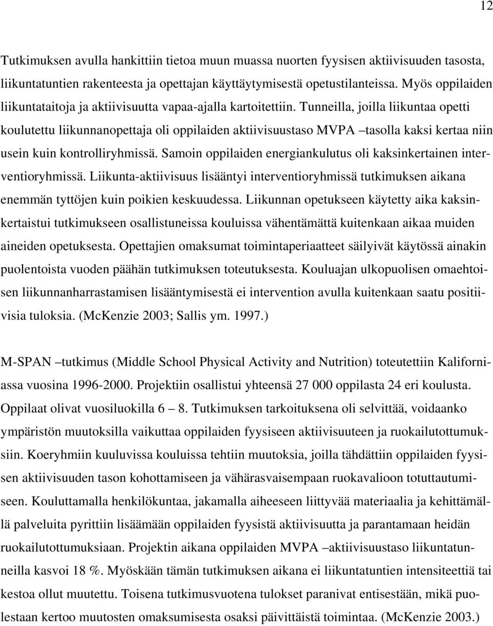 Tunneilla, joilla liikuntaa opetti koulutettu liikunnanopettaja oli oppilaiden aktiivisuustaso MVPA tasolla kaksi kertaa niin usein kuin kontrolliryhmissä.