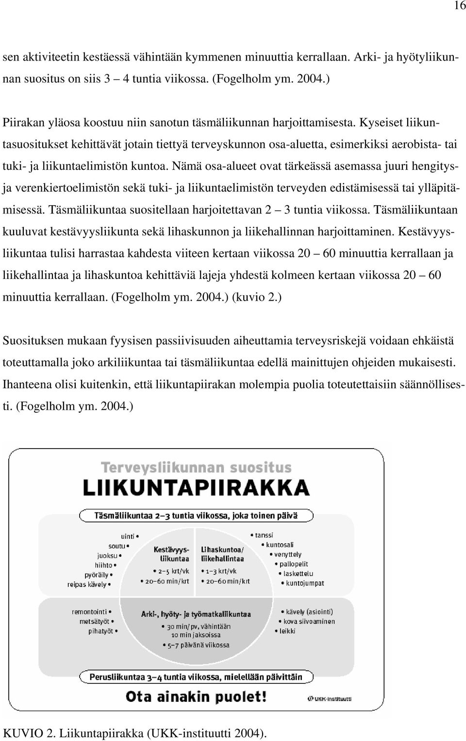 Kyseiset liikuntasuositukset kehittävät jotain tiettyä terveyskunnon osa-aluetta, esimerkiksi aerobista- tai tuki- ja liikuntaelimistön kuntoa.