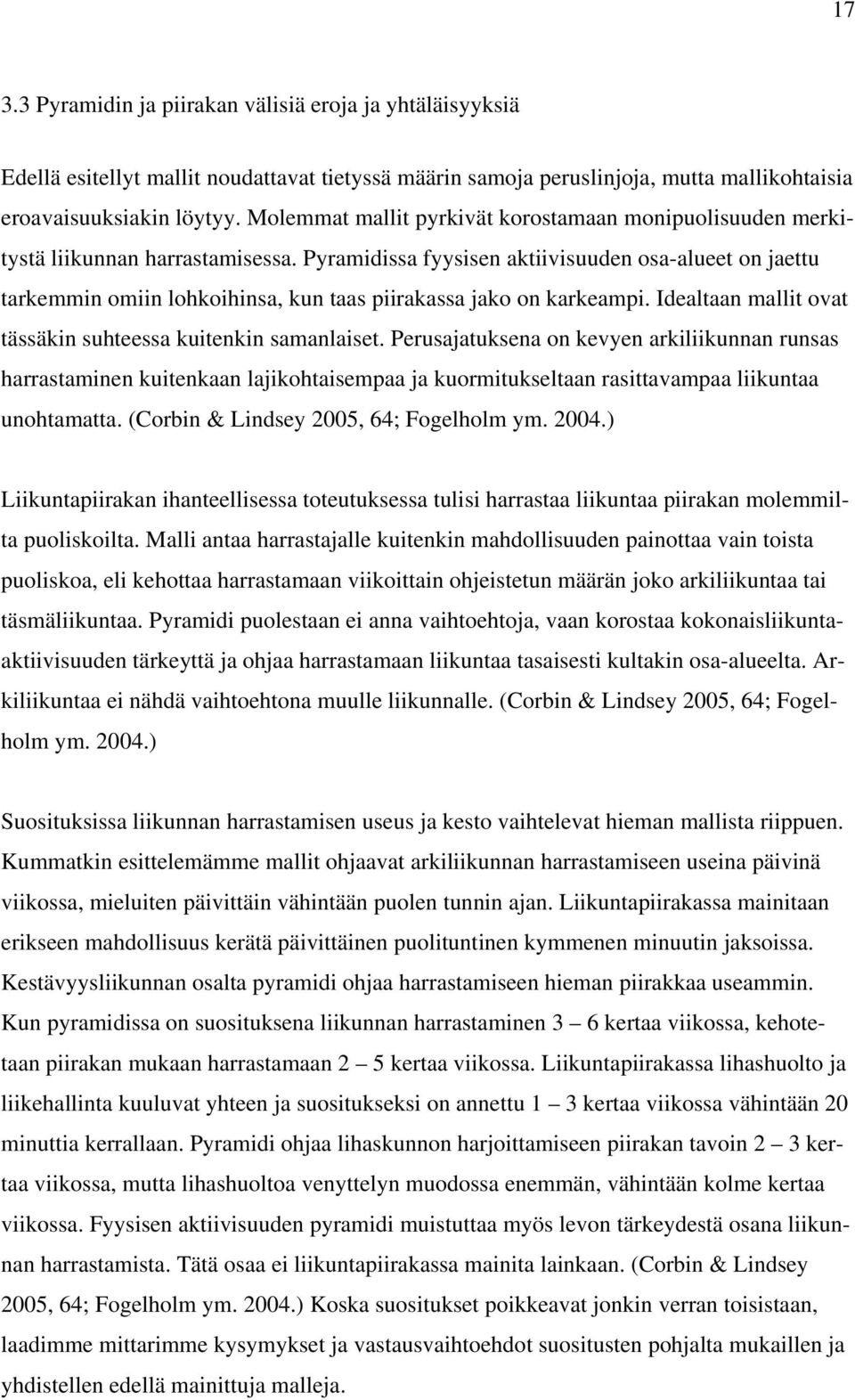 Pyramidissa fyysisen aktiivisuuden osa-alueet on jaettu tarkemmin omiin lohkoihinsa, kun taas piirakassa jako on karkeampi. Idealtaan mallit ovat tässäkin suhteessa kuitenkin samanlaiset.