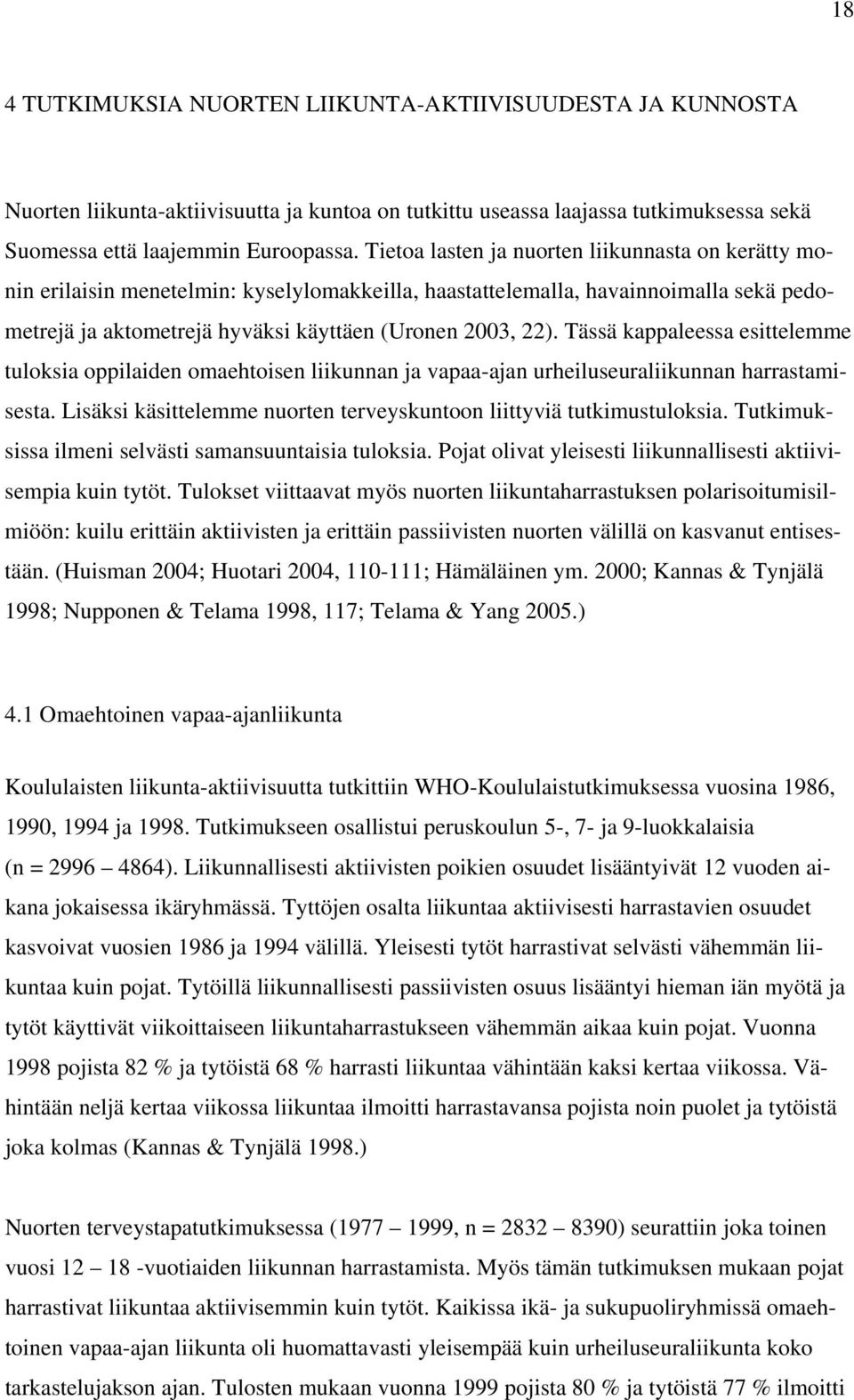 Tässä kappaleessa esittelemme tuloksia oppilaiden omaehtoisen liikunnan ja vapaa-ajan urheiluseuraliikunnan harrastamisesta. Lisäksi käsittelemme nuorten terveyskuntoon liittyviä tutkimustuloksia.