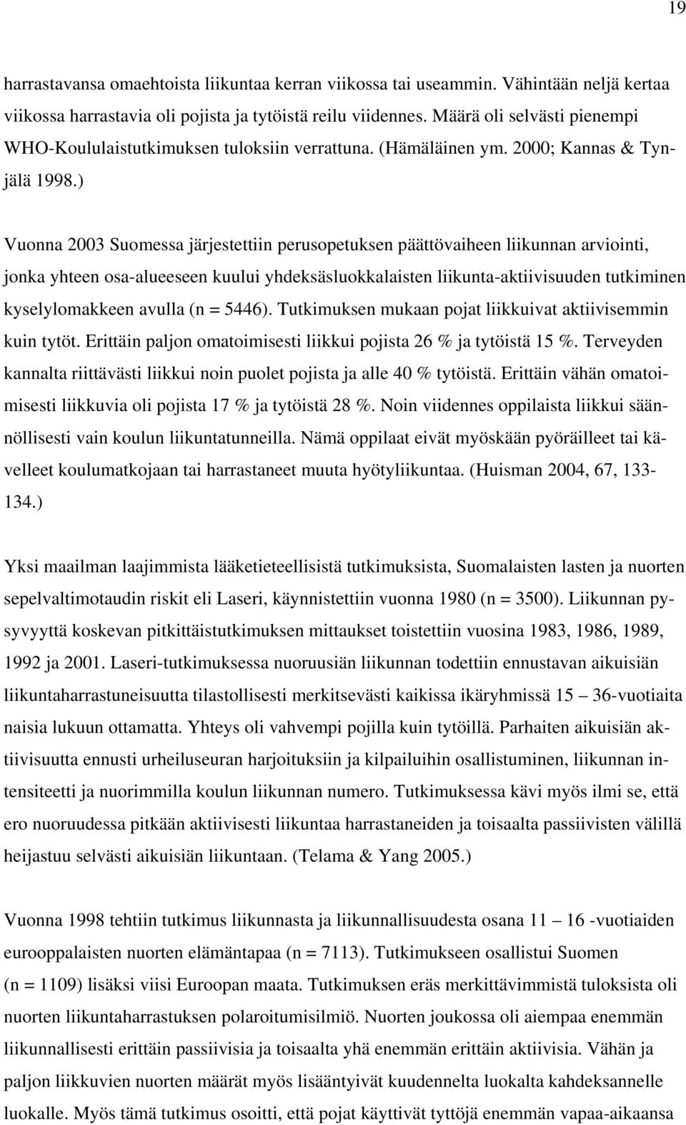 ) Vuonna 2003 Suomessa järjestettiin perusopetuksen päättövaiheen liikunnan arviointi, jonka yhteen osa-alueeseen kuului yhdeksäsluokkalaisten liikunta-aktiivisuuden tutkiminen kyselylomakkeen avulla