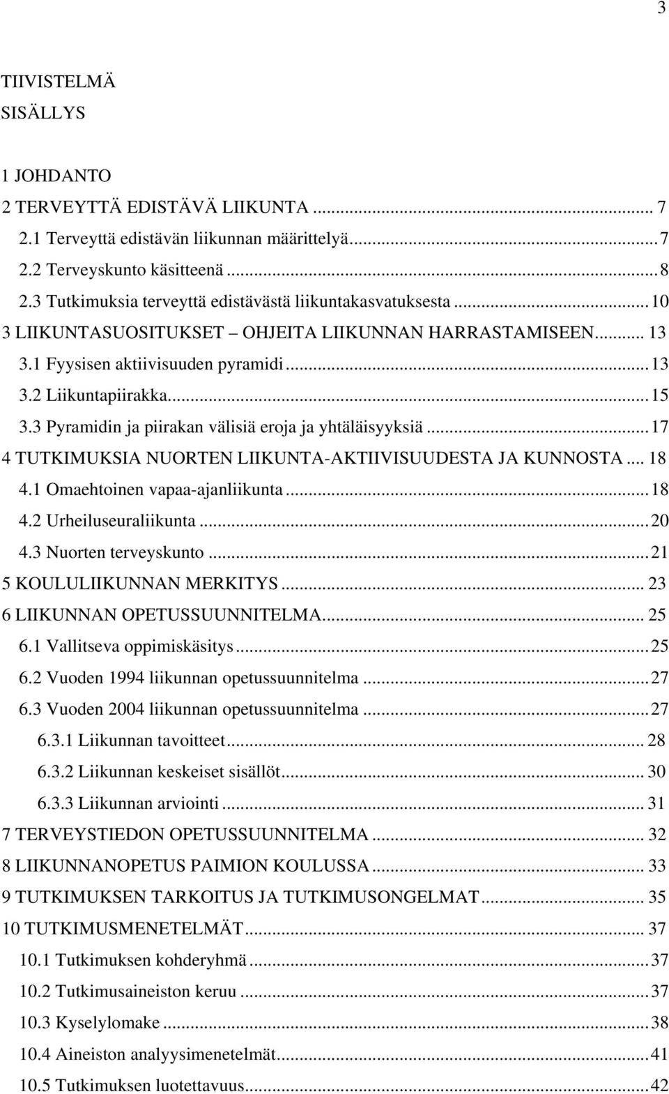 3 Pyramidin ja piirakan välisiä eroja ja yhtäläisyyksiä...17 4 TUTKIMUKSIA NUORTEN LIIKUNTA-AKTIIVISUUDESTA JA KUNNOSTA... 18 4.1 Omaehtoinen vapaa-ajanliikunta...18 4.2 Urheiluseuraliikunta...20 4.