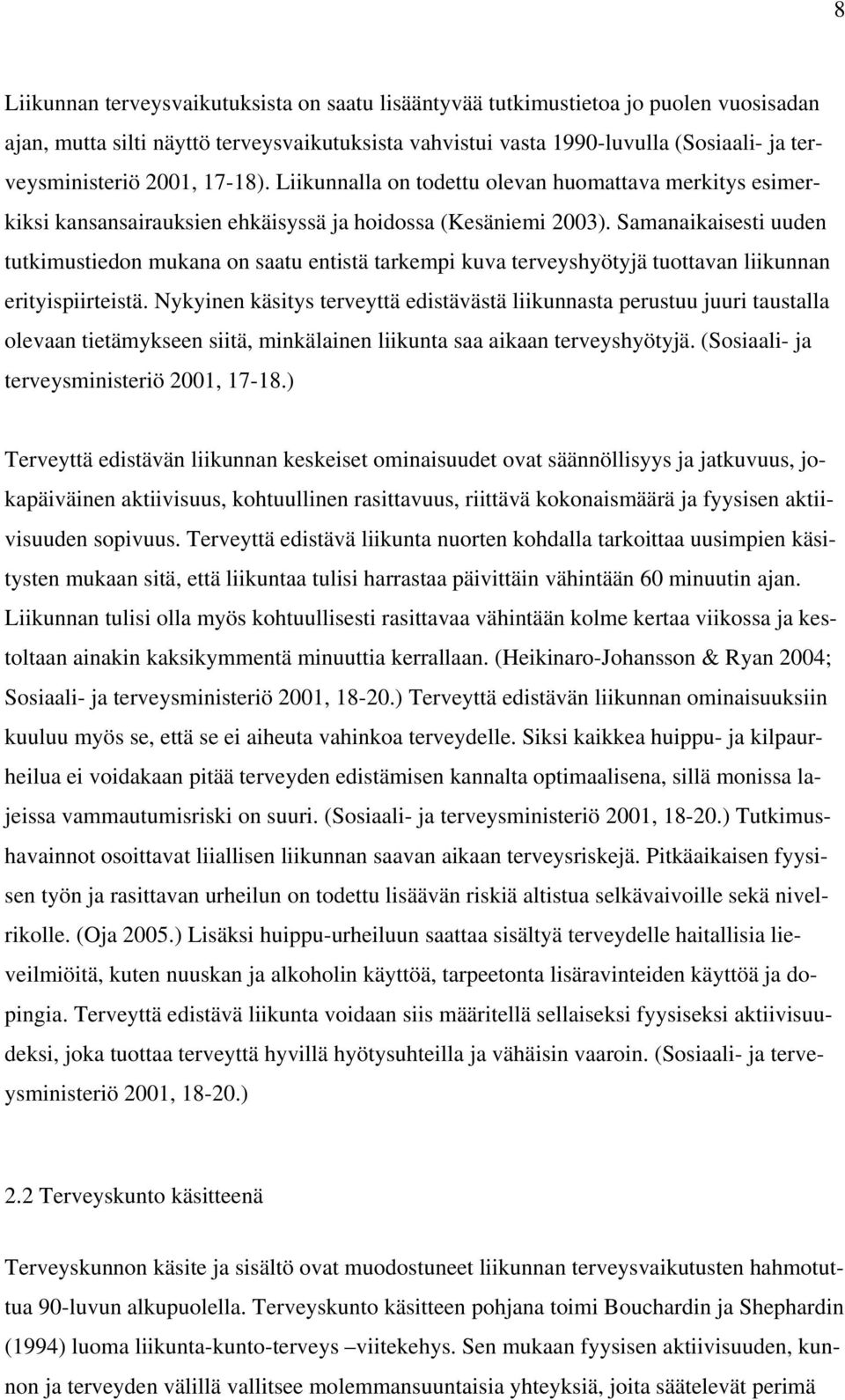 Samanaikaisesti uuden tutkimustiedon mukana on saatu entistä tarkempi kuva terveyshyötyjä tuottavan liikunnan erityispiirteistä.