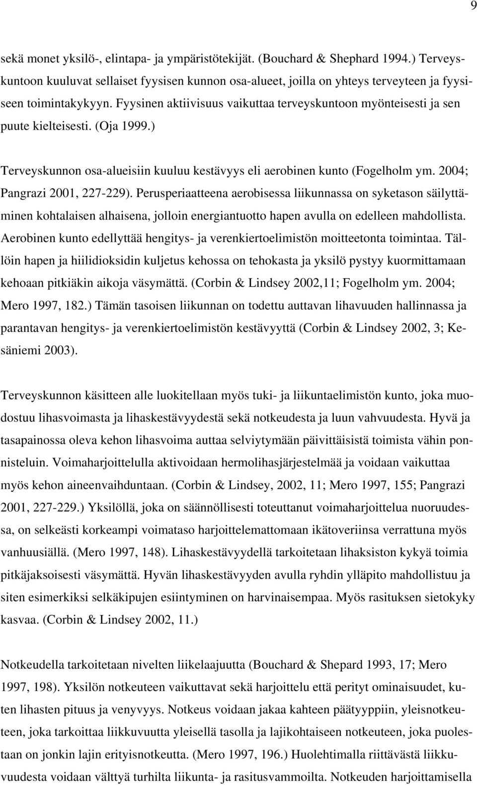 2004; Pangrazi 2001, 227-229). Perusperiaatteena aerobisessa liikunnassa on syketason säilyttäminen kohtalaisen alhaisena, jolloin energiantuotto hapen avulla on edelleen mahdollista.