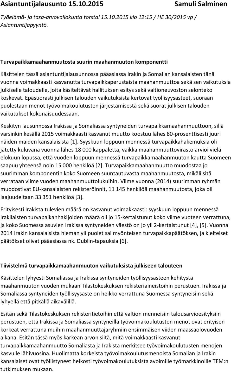 turvapaikkaperustaista maahanmuuttoa sekä sen vaikutuksia julkiselle taloudelle, joita käsiteltävät hallituksen esitys sekä valtioneuvoston selonteko koskevat.