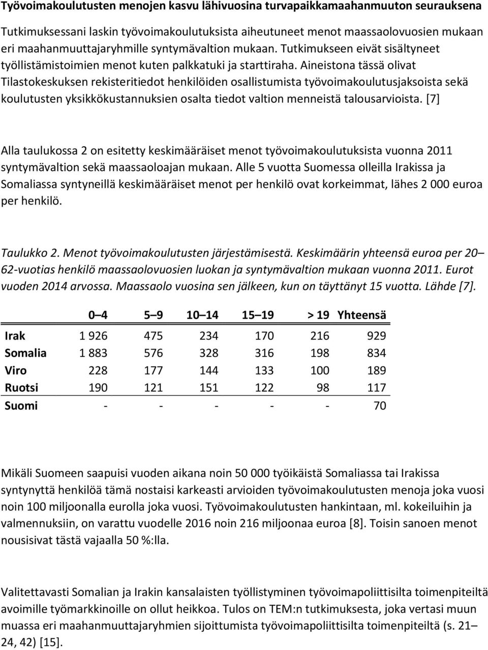 Aineistona tässä olivat Tilastokeskuksen rekisteritiedot henkilöiden osallistumista työvoimakoulutusjaksoista sekä koulutusten yksikkökustannuksien osalta tiedot valtion menneistä talousarvioista.