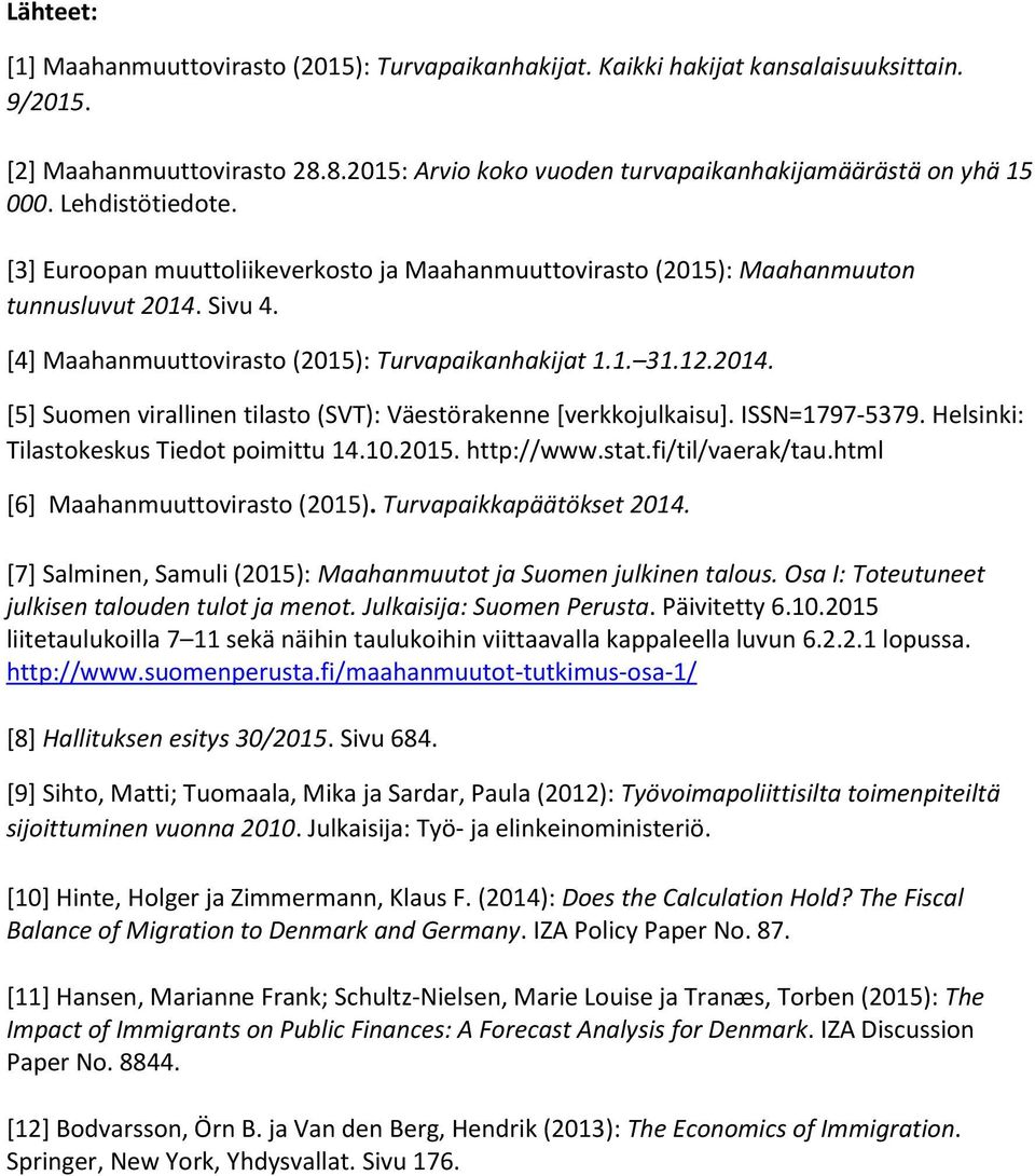 ISSN=1797-5379. Helsinki: Tilastokeskus Tiedot poimittu 14.10.2015. http://www.stat.fi/til/vaerak/tau.html [6] Maahanmuuttovirasto (2015). Turvapaikkapäätökset 2014.