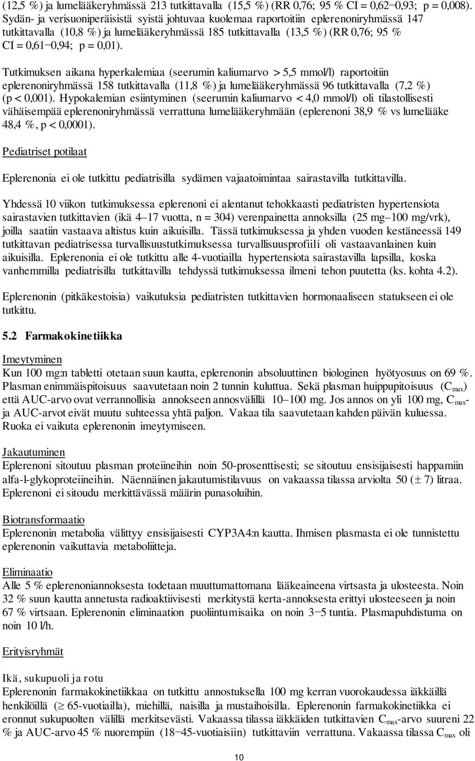 0,01). Tutkimuksen aikana hyperkalemiaa (seerumin kaliumarvo > 5,5 mmol/l) raportoitiin eplerenoniryhmässä 158 tutkittavalla (11,8 %) ja lumelääkeryhmässä 96 tutkittavalla (7,2 %) (p < 0,001).