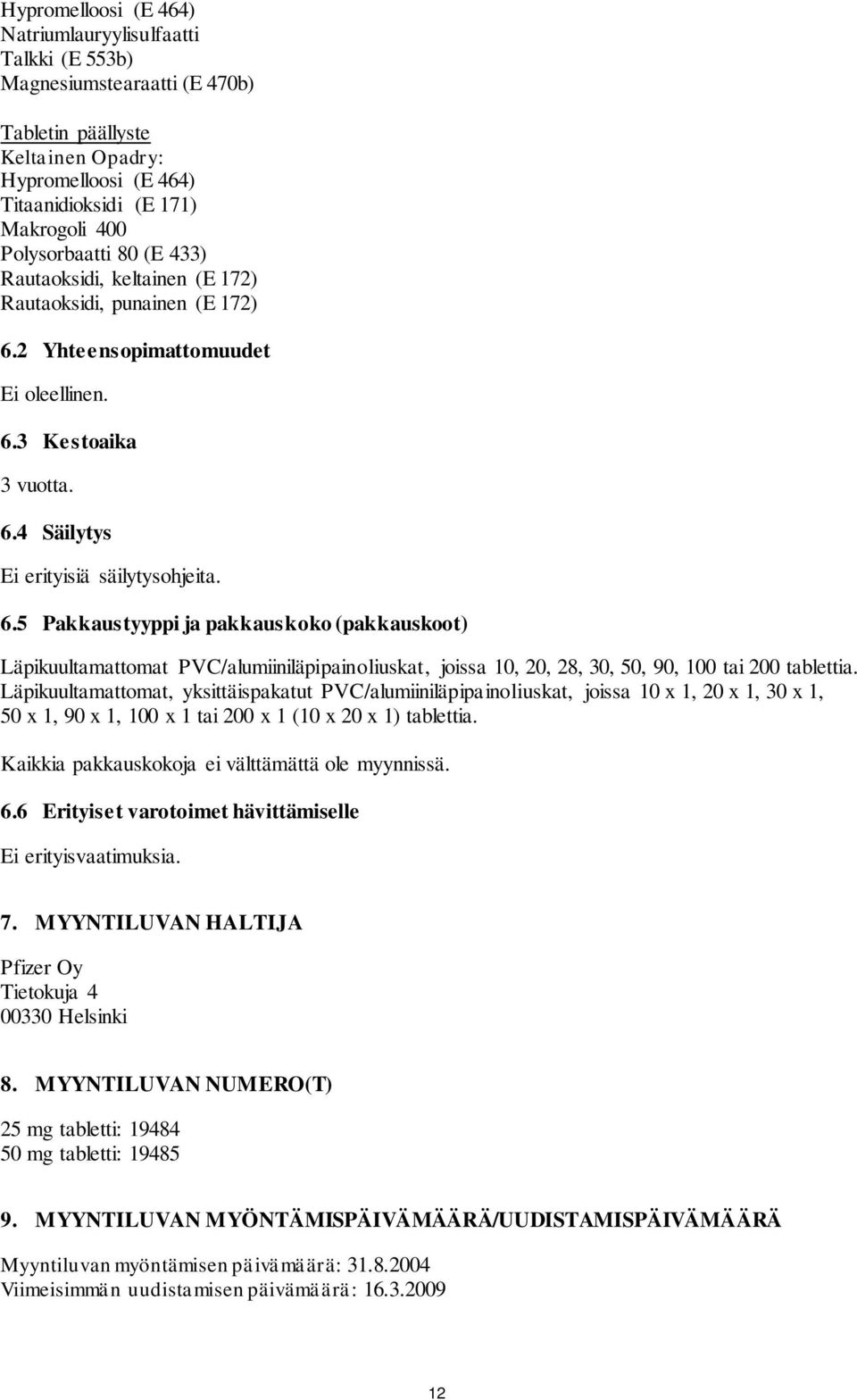 2 Yhteensopimattomuudet Ei oleellinen. 6.3 Kestoaika 3 vuotta. 6.4 Säilytys Ei erityisiä säilytysohjeita. 6.5 Pakkaustyyppi ja pakkauskoko (pakkauskoot) Läpikuultamattomat PVC/alumiiniläpipainoliuskat, joissa 10, 20, 28, 30, 50, 90, 100 tai 200 tablettia.