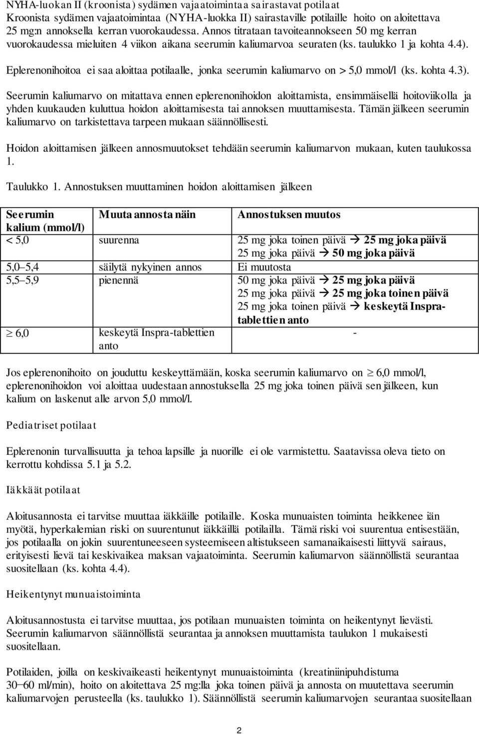 Eplerenonihoitoa ei saa aloittaa potilaalle, jonka seerumin kaliumarvo on > 5,0 mmol/l (ks. kohta 4.3).