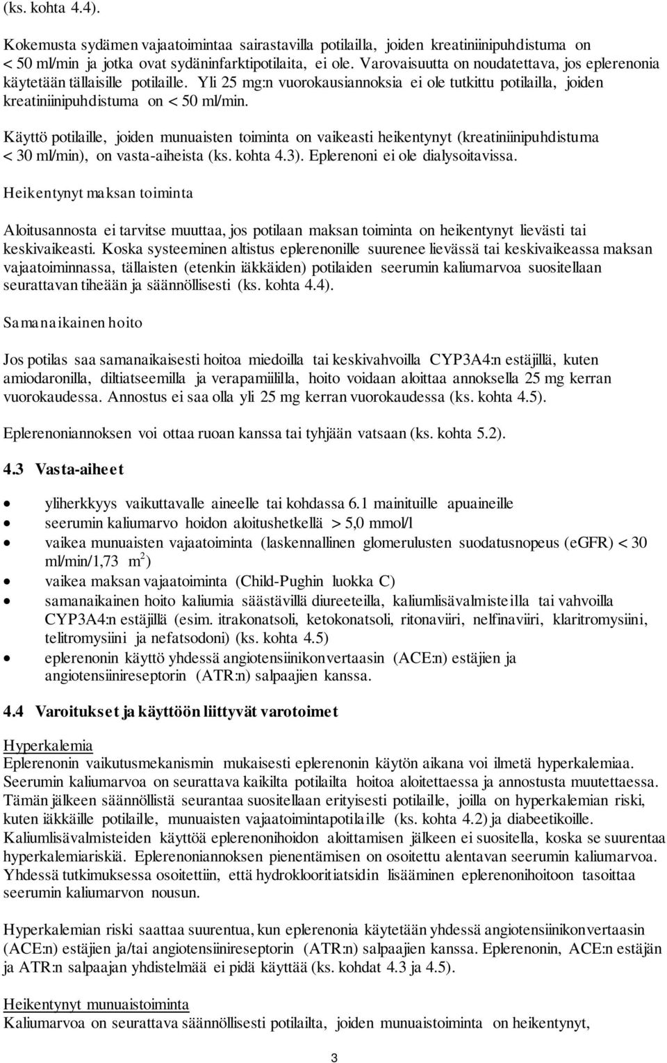 Käyttö potilaille, joiden munuaisten toiminta on vaikeasti heikentynyt (kreatiniinipuhdistuma < 30 ml/min), on vasta-aiheista (ks. kohta 4.3). Eplerenoni ei ole dialysoitavissa.