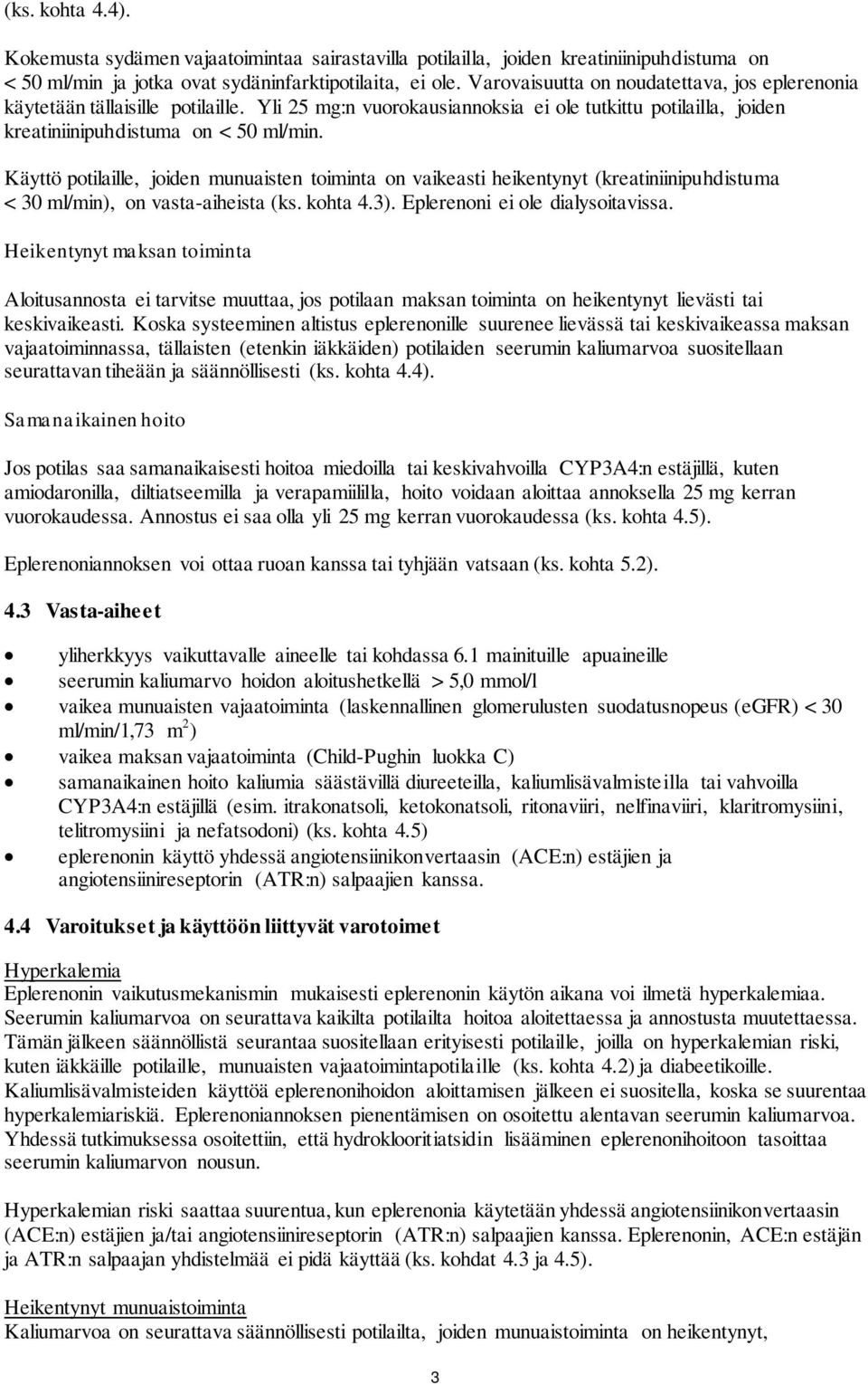 Käyttö potilaille, joiden munuaisten toiminta on vaikeasti heikentynyt (kreatiniinipuhdistuma < 30 ml/min), on vasta-aiheista (ks. kohta 4.3). Eplerenoni ei ole dialysoitavissa.