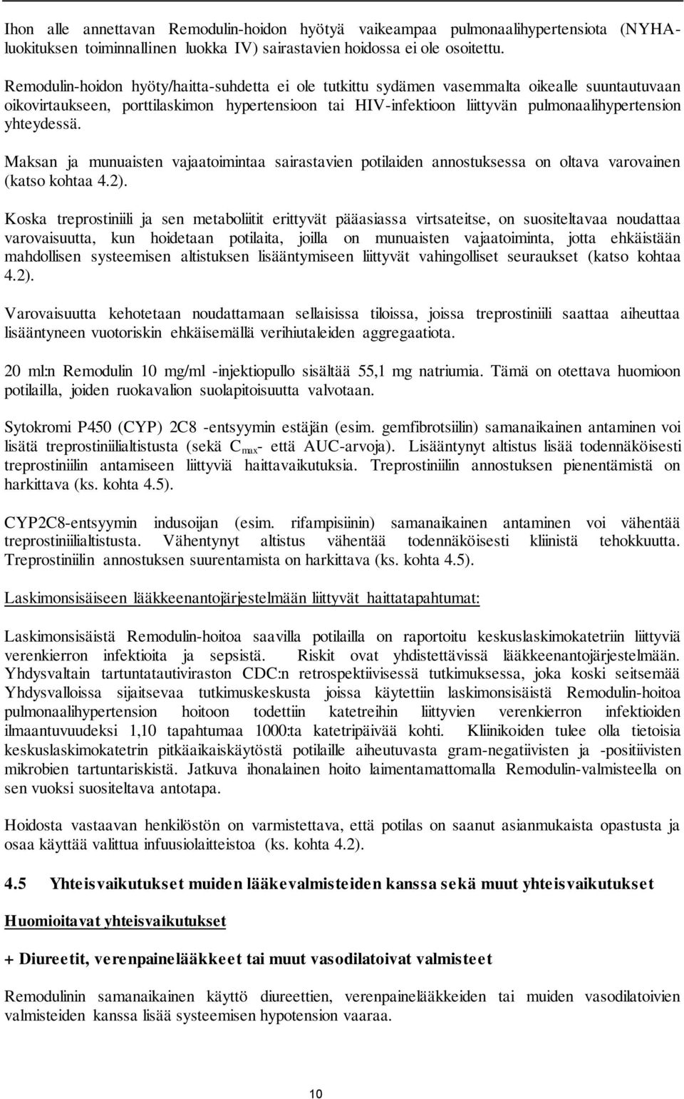 yhteydessä. Maksan ja munuaisten vajaatoimintaa sairastavien potilaiden annostuksessa on oltava varovainen (katso kohtaa 4.2).