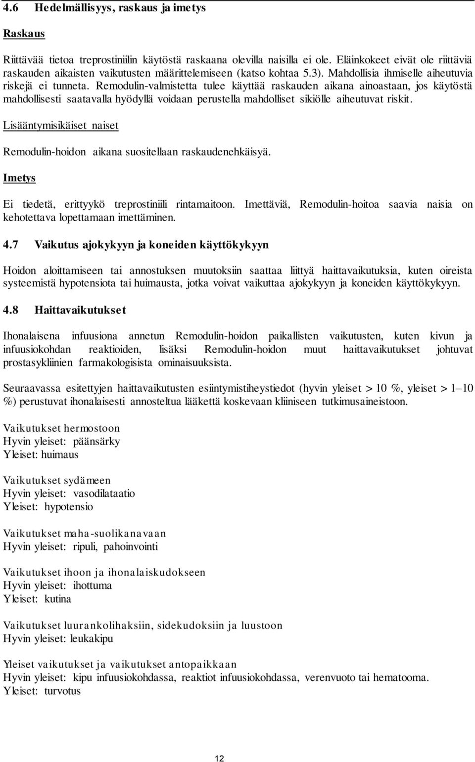 Remodulin-valmistetta tulee käyttää raskauden aikana ainoastaan, jos käytöstä mahdollisesti saatavalla hyödyllä voidaan perustella mahdolliset sikiölle aiheutuvat riskit.