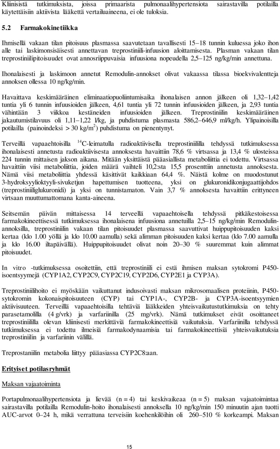 Plasman vakaan tilan treprostiniilipitoisuudet ovat annosriippuvaisia infuusiona nopeudella 2,5 125 ng/kg/min annettuna.
