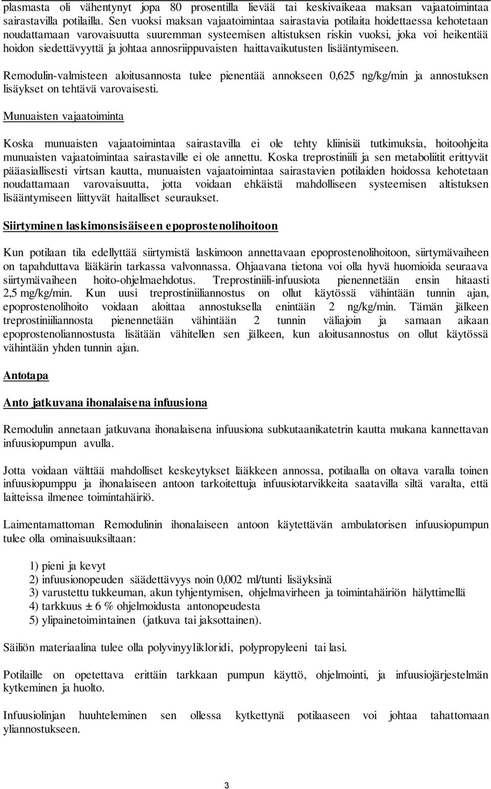 johtaa annosriippuvaisten haittavaikutusten lisääntymiseen. Remodulin-valmisteen aloitusannosta tulee pienentää annokseen 0,625 ng/kg/min ja annostuksen lisäykset on tehtävä varovaisesti.