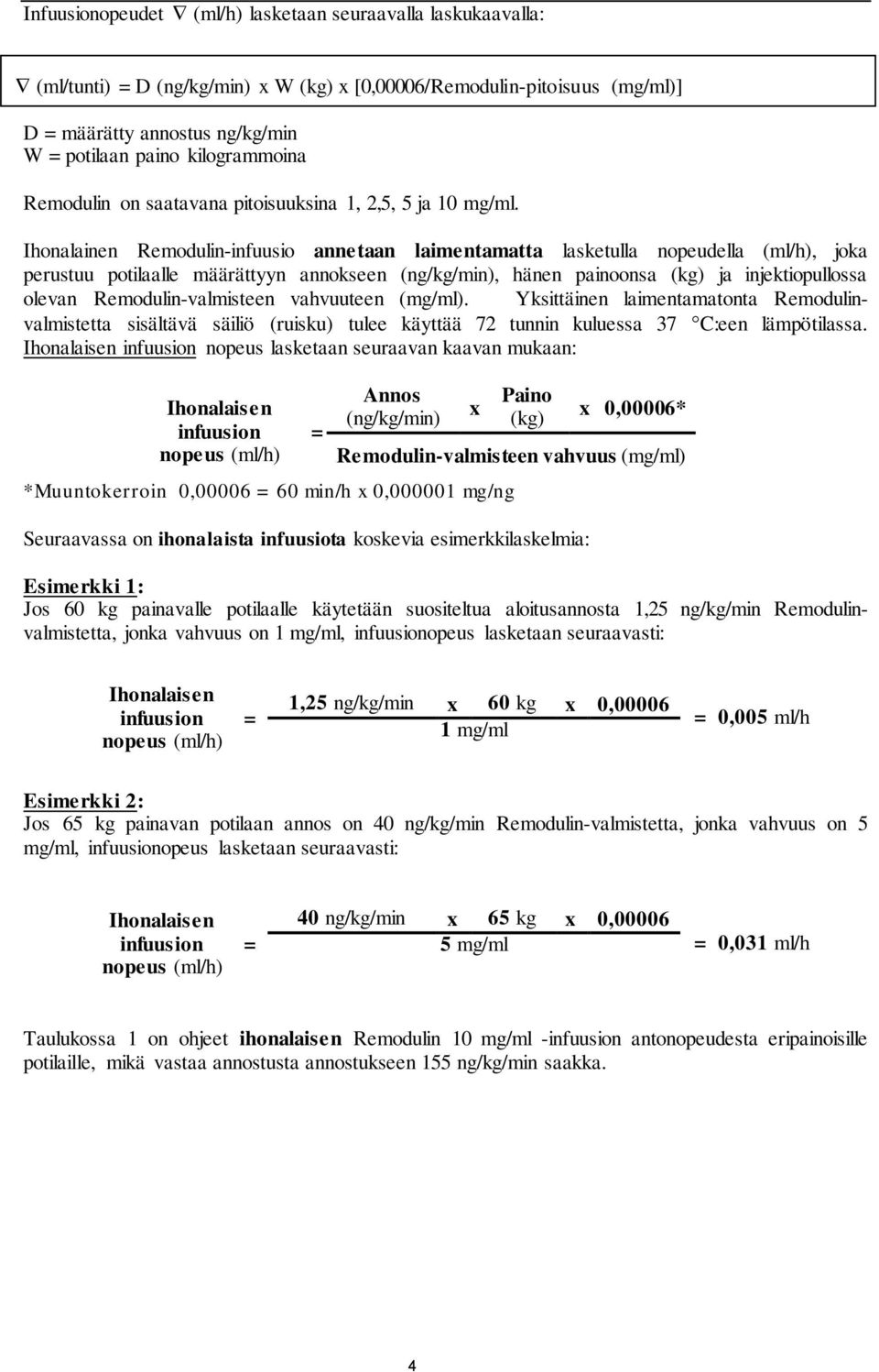 Ihonalainen Remodulin-infuusio annetaan laimentamatta lasketulla nopeudella (ml/h), joka perustuu potilaalle määrättyyn annokseen (ng/kg/min), hänen painoonsa (kg) ja injektiopullossa olevan