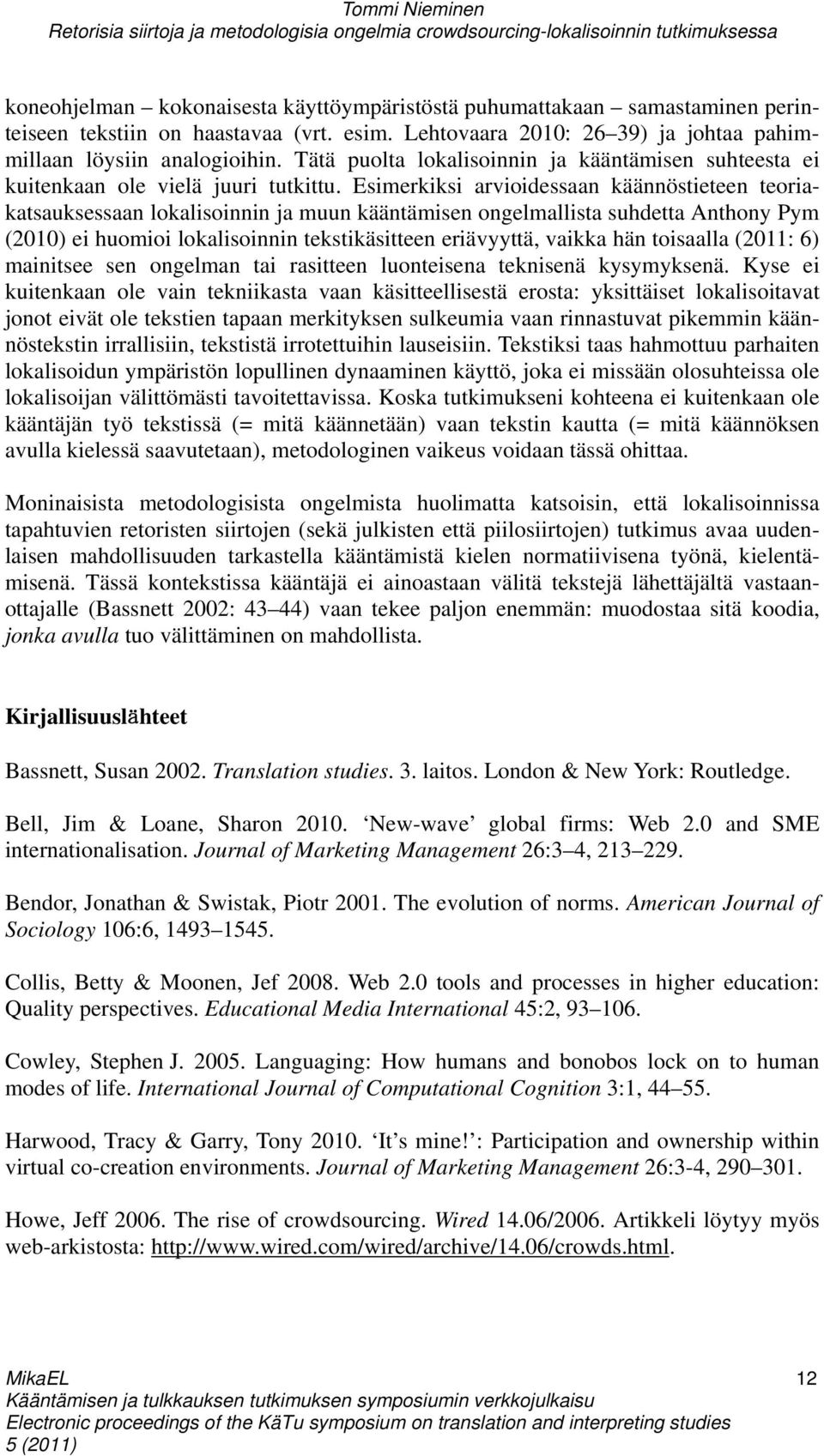 Esimerkiksi arvioidessaan käännöstieteen teoriakatsauksessaan lokalisoinnin ja muun kääntämisen ongelmallista suhdetta Anthony Pym (2010) ei huomioi lokalisoinnin tekstikäsitteen eriävyyttä, vaikka