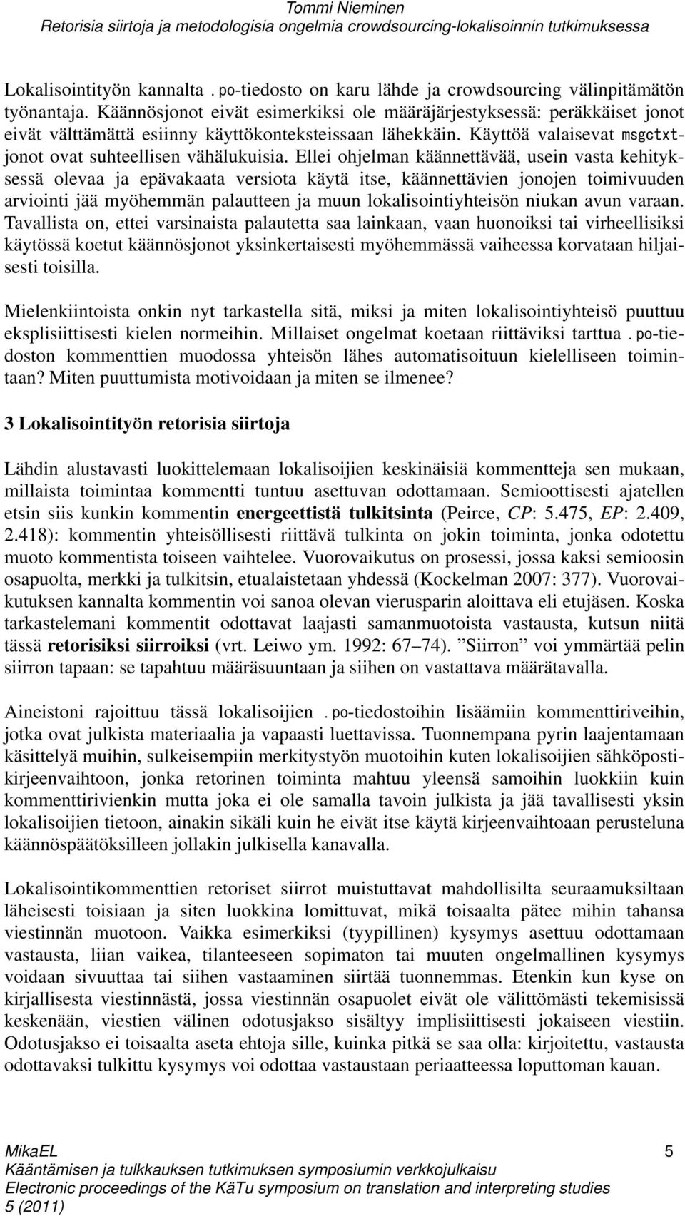 Ellei ohjelman käännettävää, usein vasta kehityksessä olevaa ja epävakaata versiota käytä itse, käännettävien jonojen toimivuuden arviointi jää myöhemmän palautteen ja muun lokalisointiyhteisön