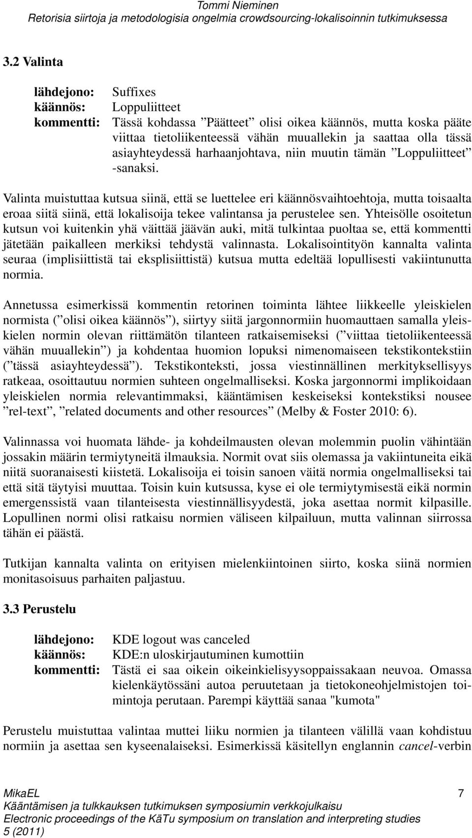 Valinta muistuttaa kutsua siinä, että se luettelee eri käännösvaihtoehtoja, mutta toisaalta eroaa siitä siinä, että lokalisoija tekee valintansa ja perustelee sen.