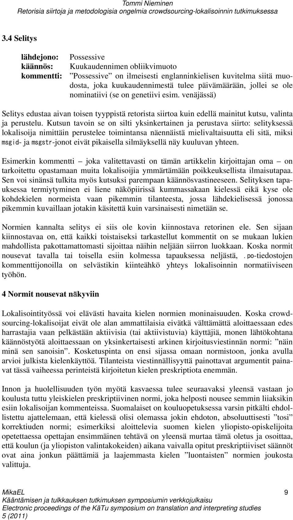 Kutsun tavoin se on silti yksinkertainen ja perustava siirto: selityksessä lokalisoija nimittäin perustelee toimintansa näennäistä mielivaltaisuutta eli sitä, miksi msgid- ja msgstr-jonot eivät