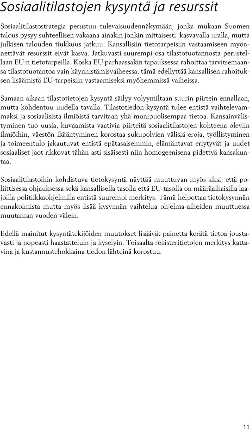 Koska EU parhaassakin tapauksessa rahoittaa tarvitsemaansa tilastotuotantoa vain käynnistämisvaiheessa, tämä edellyttää kansallisen rahoituksen lisäämistä EU-tarpeisiin vastaamiseksi myöhemmissä