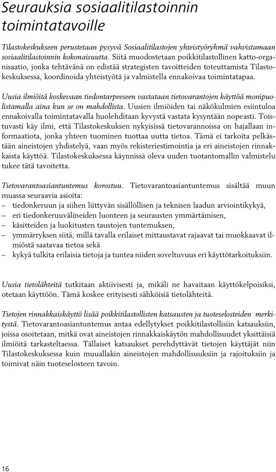 toimintatapaa. Uusia ilmiöitä koskevaan tiedontarpeeseen vastataan tietovarantojen käyttöä monipuolistamalla aina kun se on mahdollista.